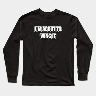 I'm About To Wing It Long Sleeve T-Shirt